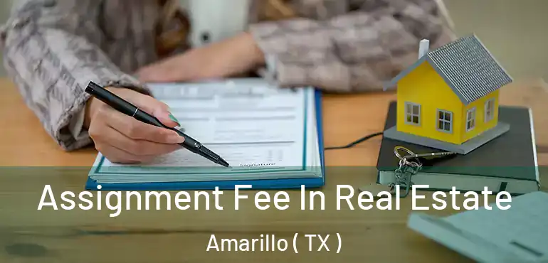  Assignment Fee In Real Estate Amarillo ( TX )