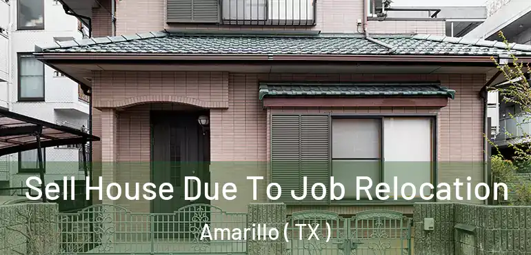  Sell House Due To Job Relocation Amarillo ( TX )