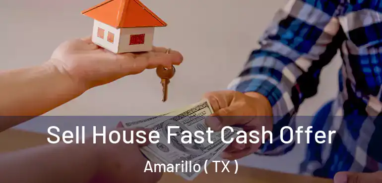  Sell House Fast Cash Offer Amarillo ( TX )