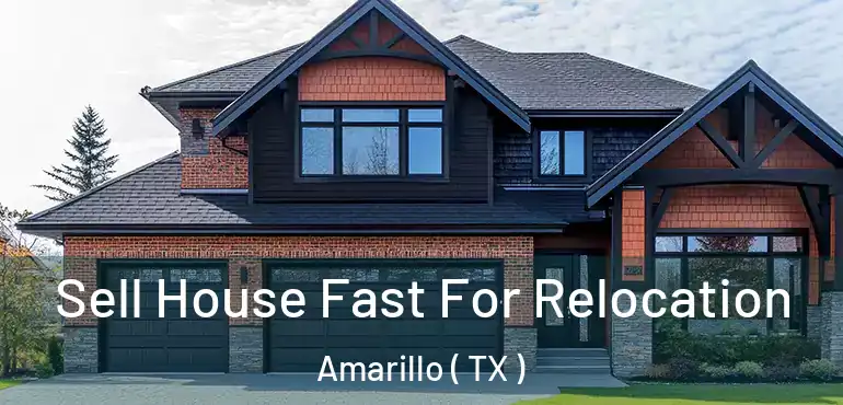  Sell House Fast For Relocation Amarillo ( TX )